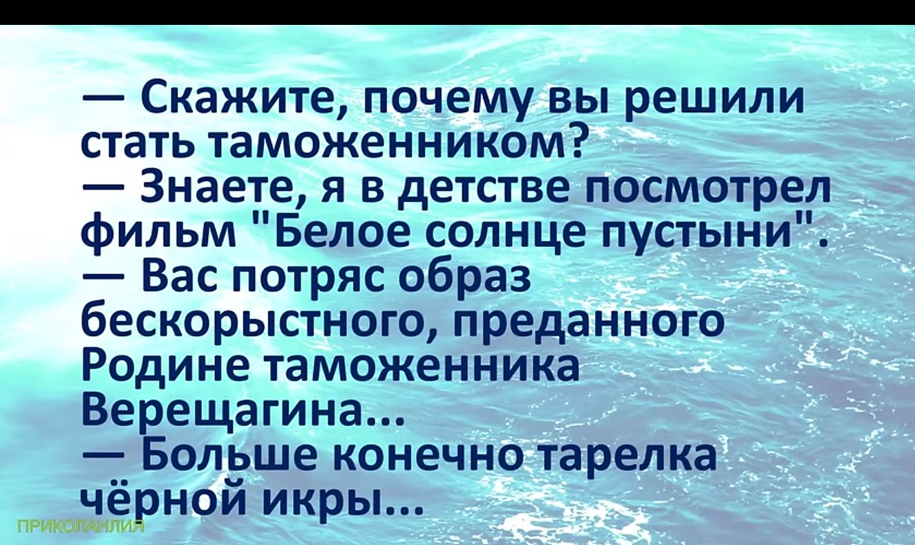 э Скажите почему вы решили стать таможенником Знаете я в детстве посмотрел фильм Белое солнце пустыни Вас потряс образ бескорыстного преданного Родине таможенника Верещагина Больше конечно тарелка чёрной икры