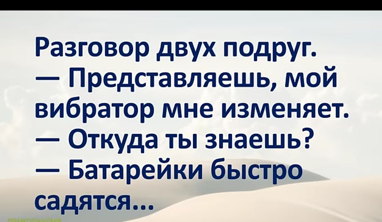 Разговор двух подруг Представляешь мой вибратор мне изменяет Откуда ты знаешь Батарейки быстро садятся