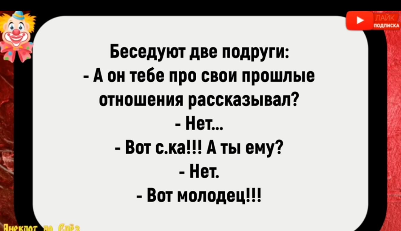 Беседуют две подруги Аон тебе про свои прошлые отношения рассказывал н Вот ск ты ему Нет Вот молодец