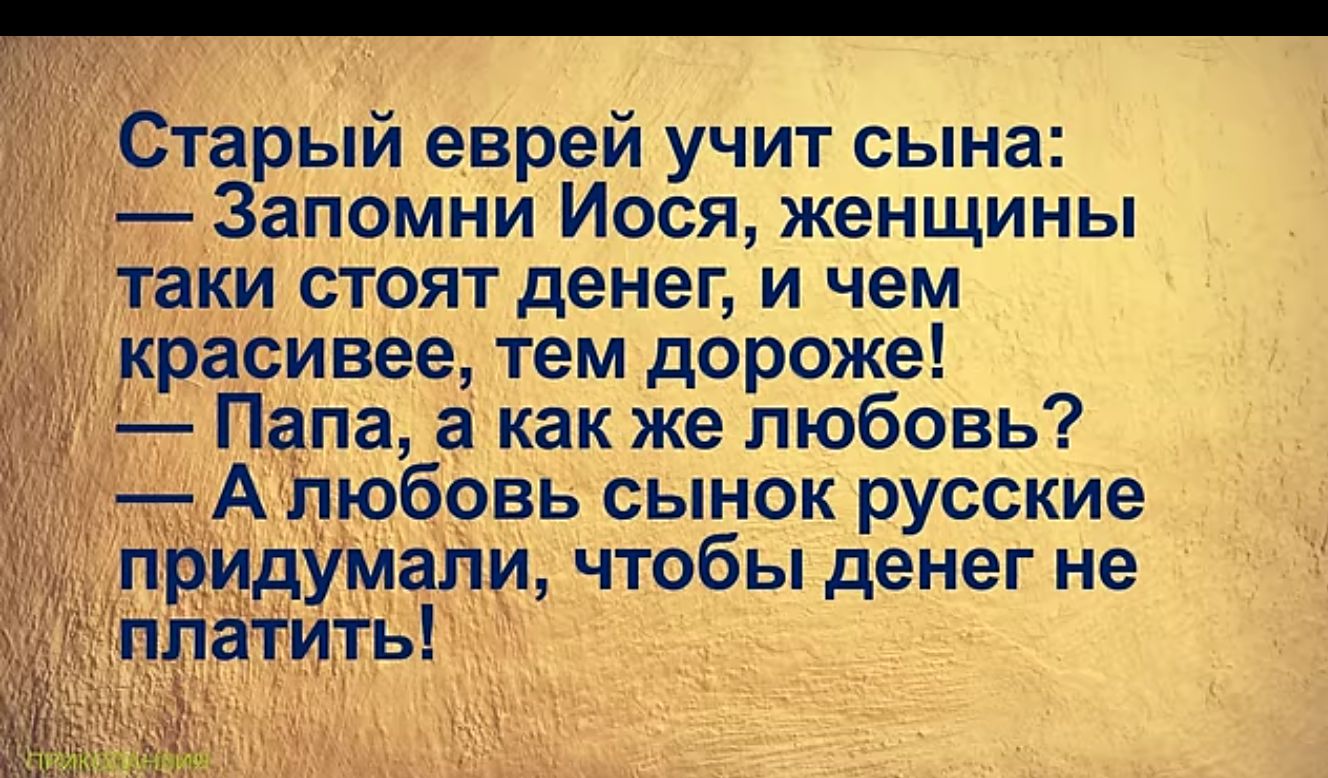 _ рый еврей учит сына Запомни Иося женщины и стоят денег и чем ивее тем дороже па а как же любовь юбовь сынок русские али чтобы денег не