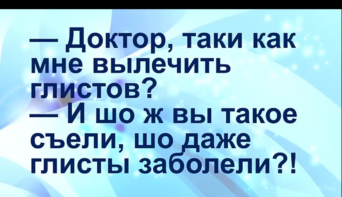 Доктор таки как мне вылечить глистов И шо ж вы такое съели шо даже глисты заболели