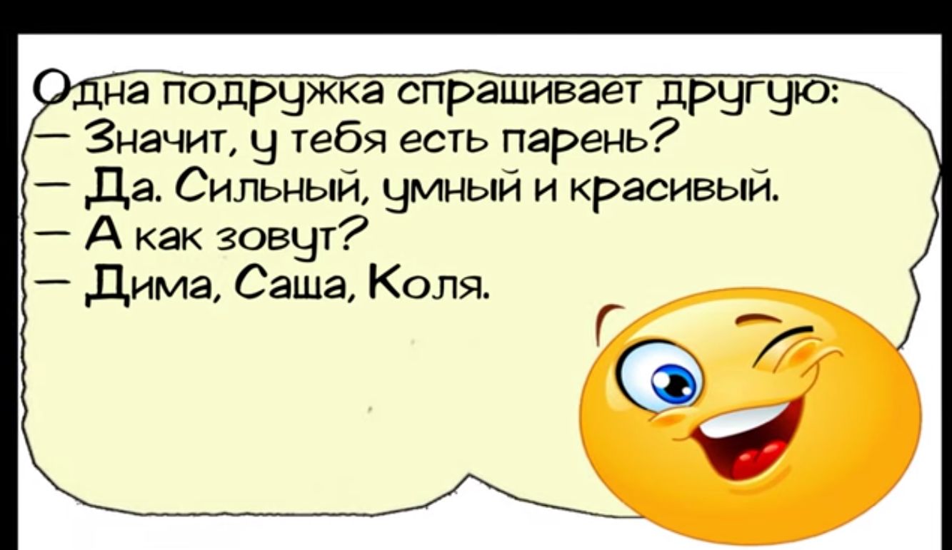 на подружка спрашивает дРуГЧ0 Значит у тебя есть парень Да Сильный умный и красивый Акак зовут Дима Саша Коля 7