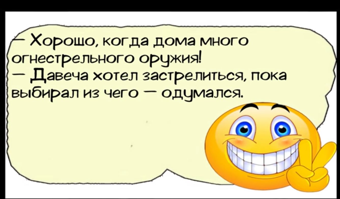 Хорошо когда дома много огнестрельного оружия щ Давеча хотел застрелиться пока выбирал из чего одумался