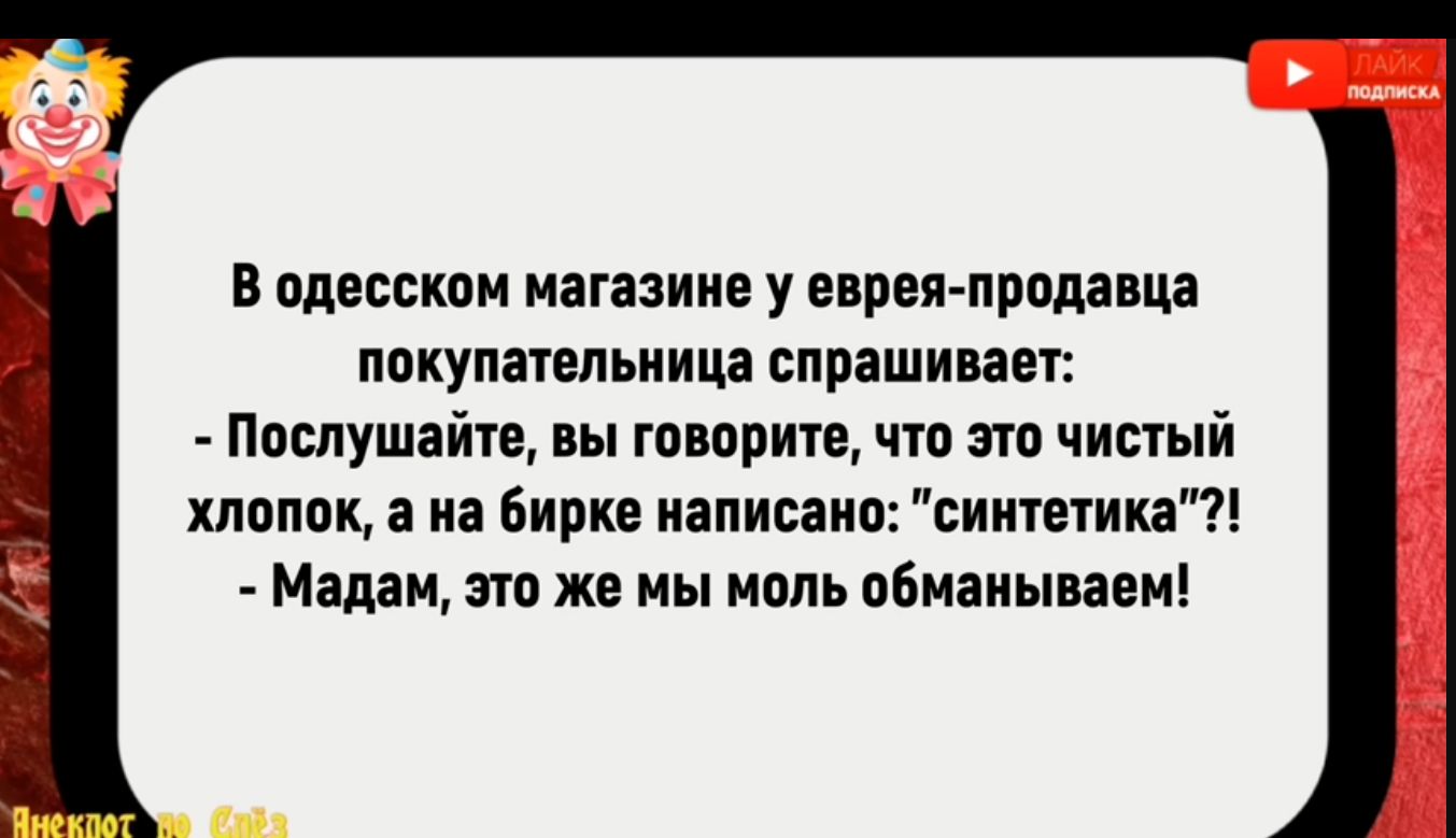 В одесском магазине у еврея продавца покупательница спрашивает Послушайте вы говорите что это чистый хлопок а на бирке написано синтетика Мадам это же мы моль обманываем