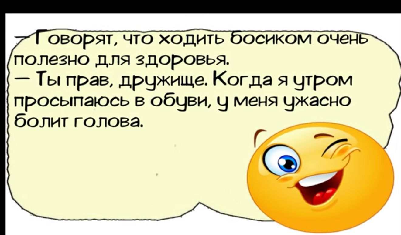 оворят что ходить босикоМ оченЪ полезно для здоровья Ты прав дружище Когда я утром просыпаюсь в обцуеи Ч меня ужасно болит голова г 7 С ч