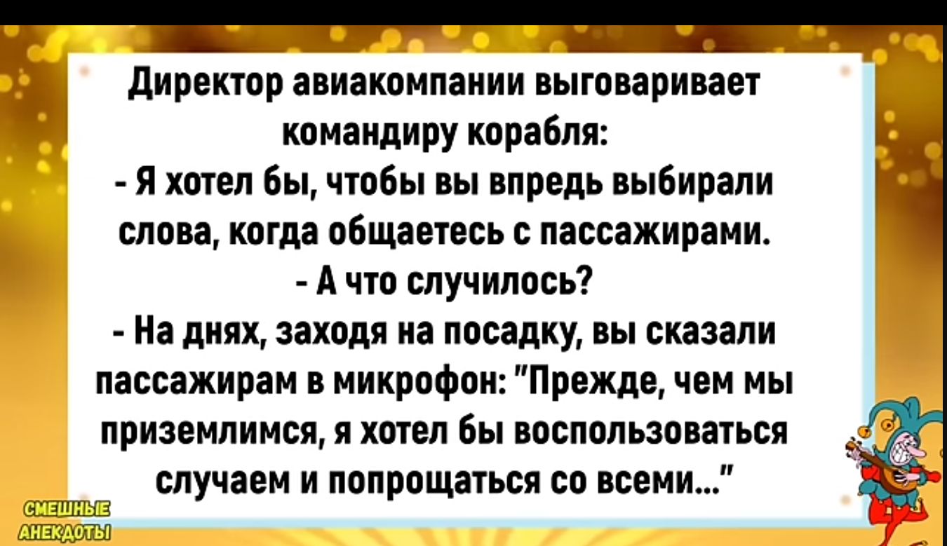 Директор авиакомпании выговаривает командиру корабля Я хотел бы чтобы вы впредь выбирали слова когда общаетесь с пассажирами Ачто случилось На днях заходя на посадку вы сказали пассажирам в микрофон Прежде чем мы приземлимся я хотел бы воспользоваться з СЛУЧАем и попрощаться со всеми