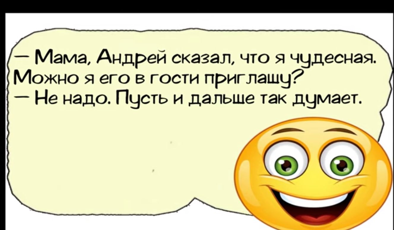 Мама Андрей сказал что я чудесная Можно я его в гости приглашу Не надо Пцсть и дальше так думает