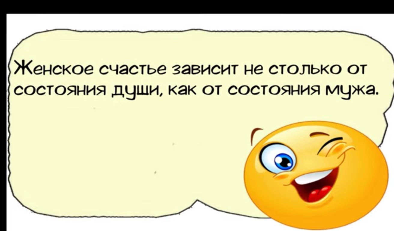 Женское счастье зависит не столько от состояния дЧши как от состояния мужа