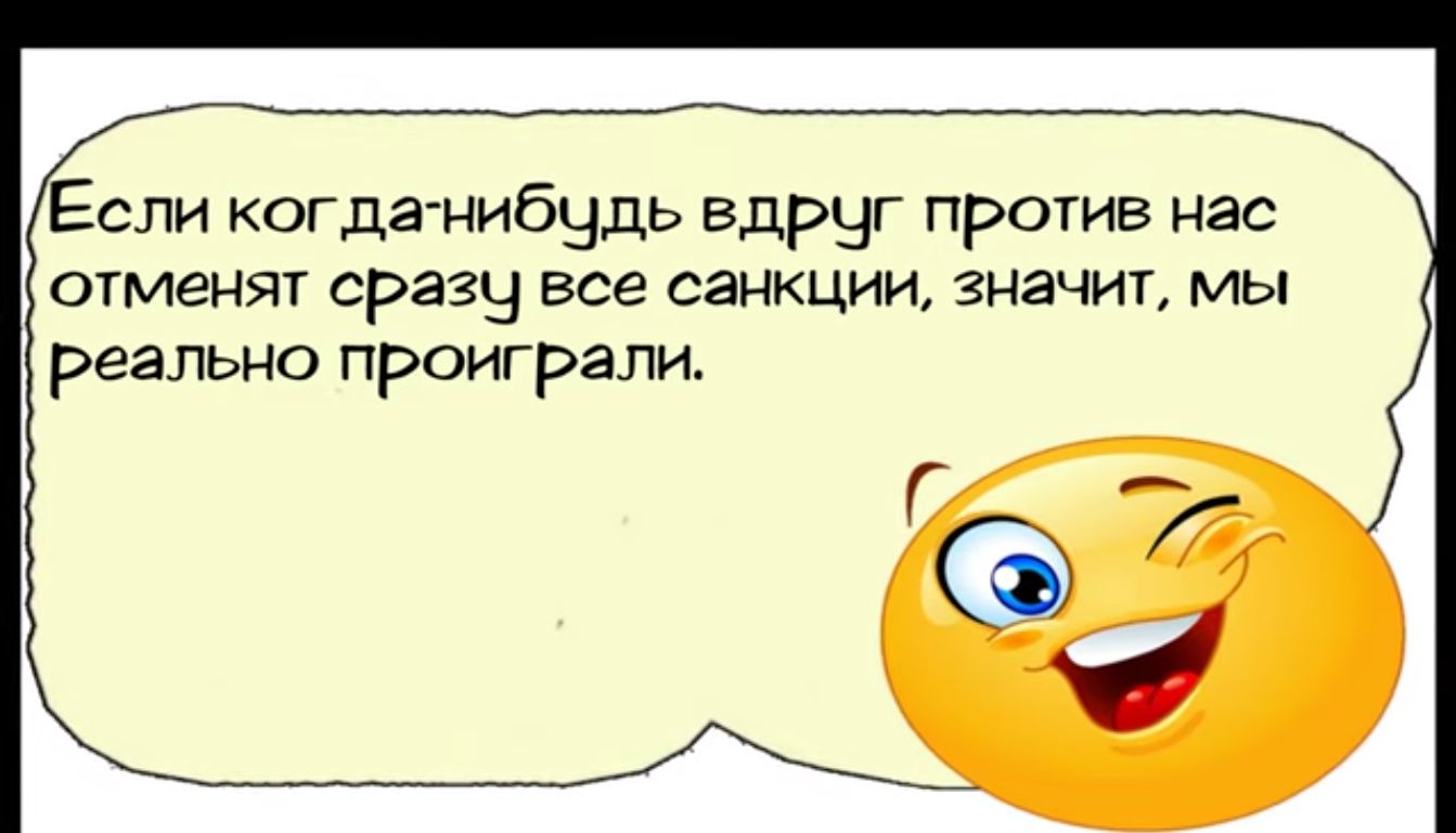 Если когда нибудь едруг против нас отменят сразу все санкции значит мы реально проиграли