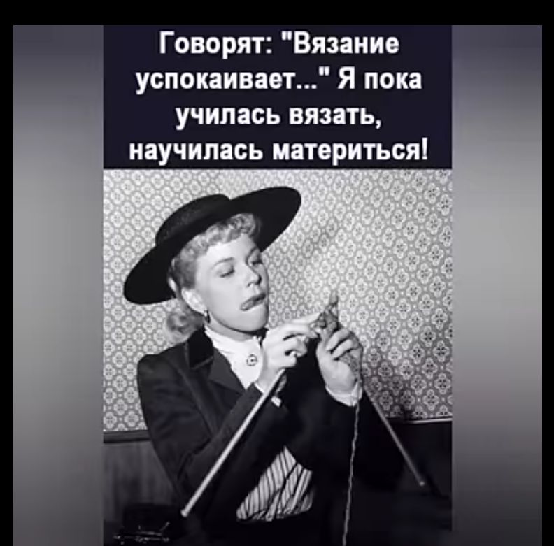 Говорят Вязание успокаивает Я пока училась вязать научилась материться