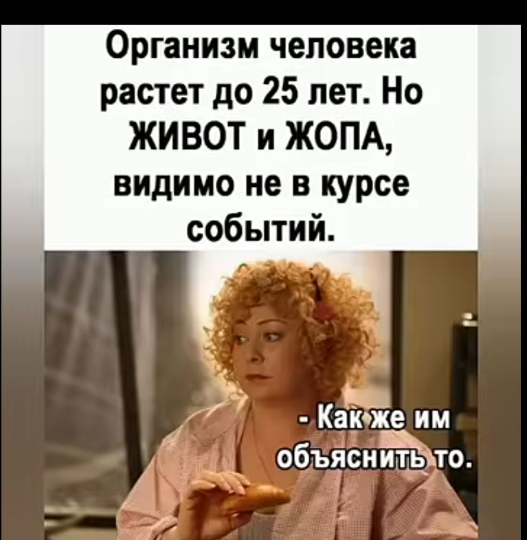 Организм человека растет до 25 лет Но ЖИВОТ и ЖОПА видимо не в курсе событий д Какэже им объяснитЬУто