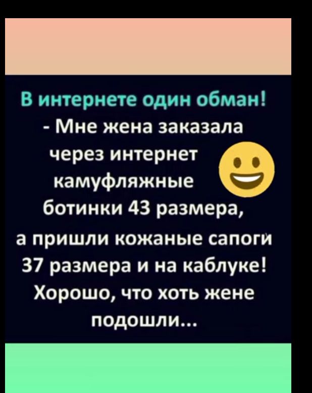 В интернете один обман Мне жена заказала через интернет камуфляжные С ботинки 43 размера а пришли кожаные сапоги 37 размера и на каблуке Хорошо что хоть жене подошли