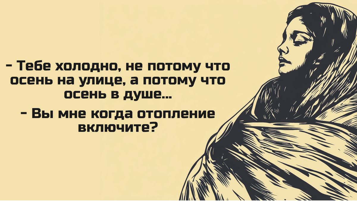 Тебе холодно не потому что осень на улице а потому что осень в душе Вы мне когда отопление включите