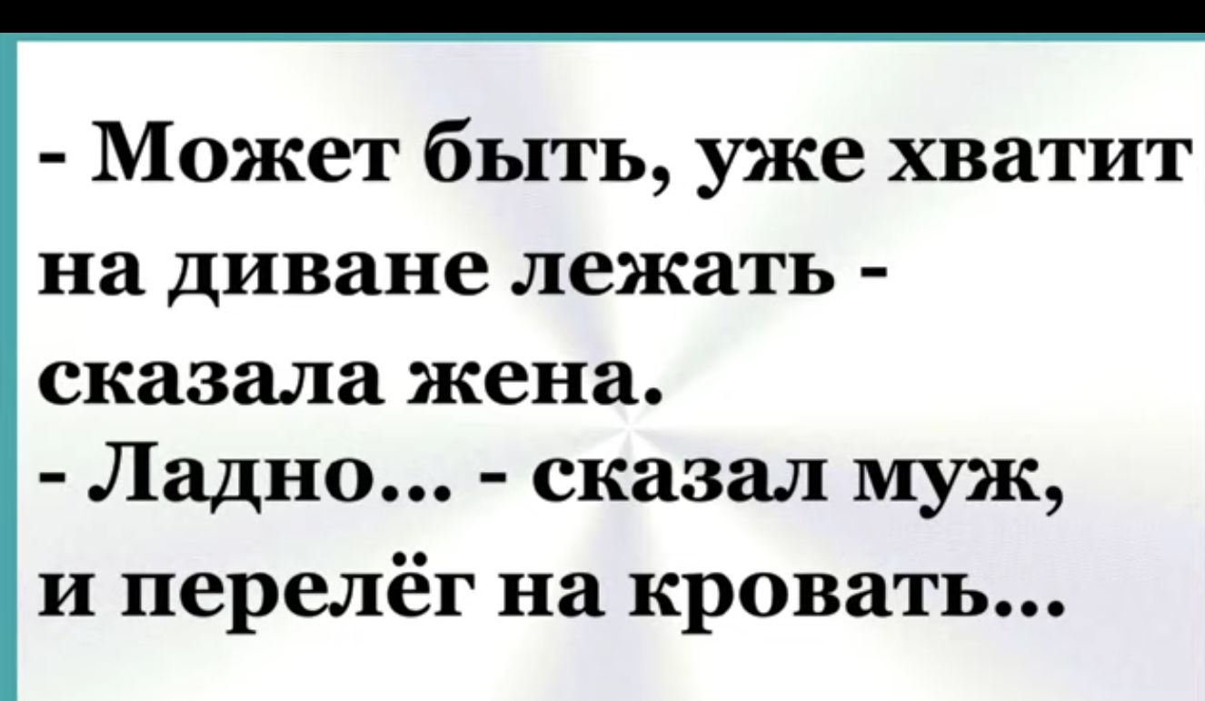 Может быть уже хватит на диване лежать сказала жена Ладно сказал муж и перелёг на кровать