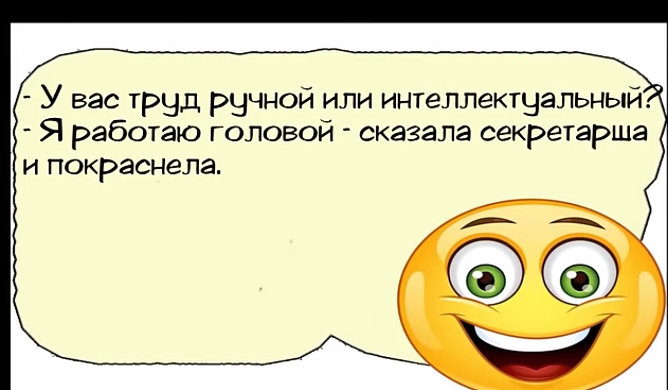 У вас труд ручной или интеллектцальный Я работаю головой сказала секретарша и покраснела