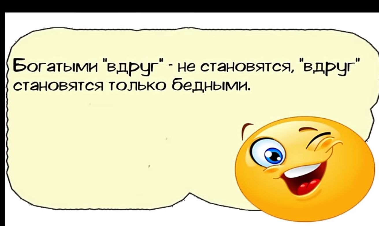 Богатыми вдруг не становятся вдруг становятся только бедНЬіМИ