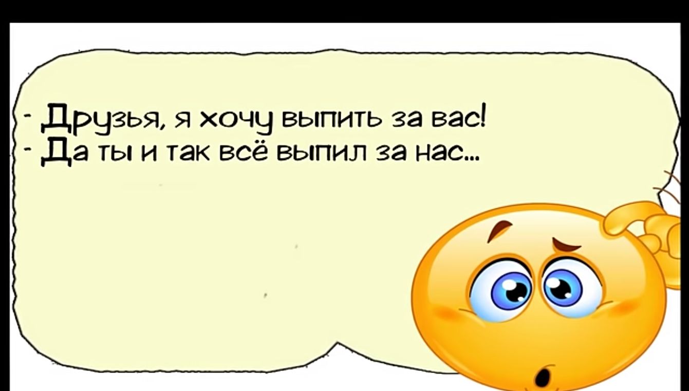 Друзья я хочу выпить за вас Даты и так всё выпил за нас