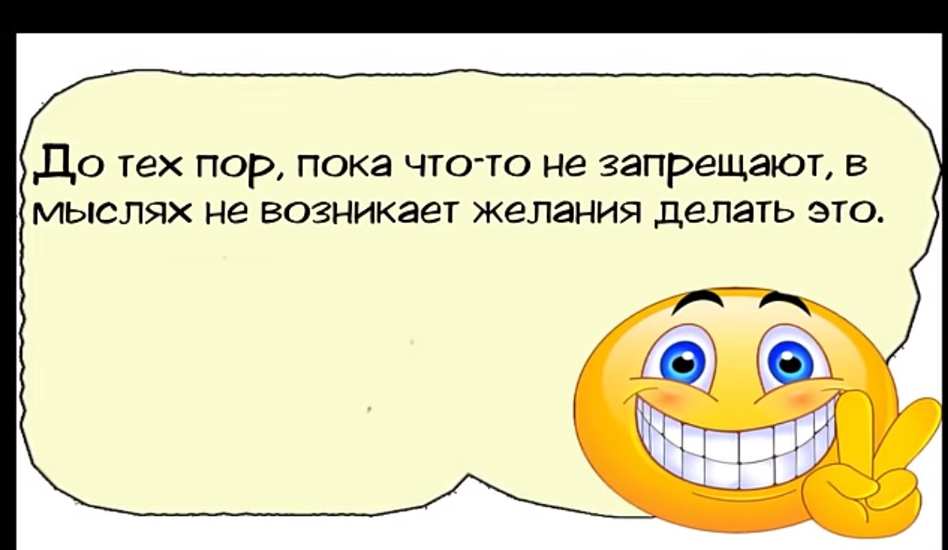 До тех пор пока что то не запрещают в мыслях не возникает желания делать это