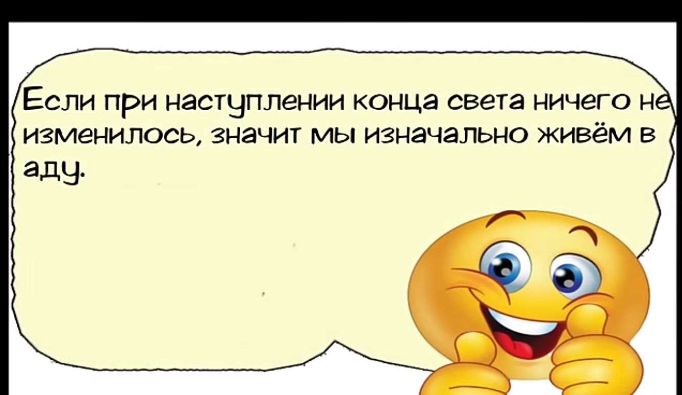 Если при наступлении конца света ничего н изменилось значит мы изначально живём в аду