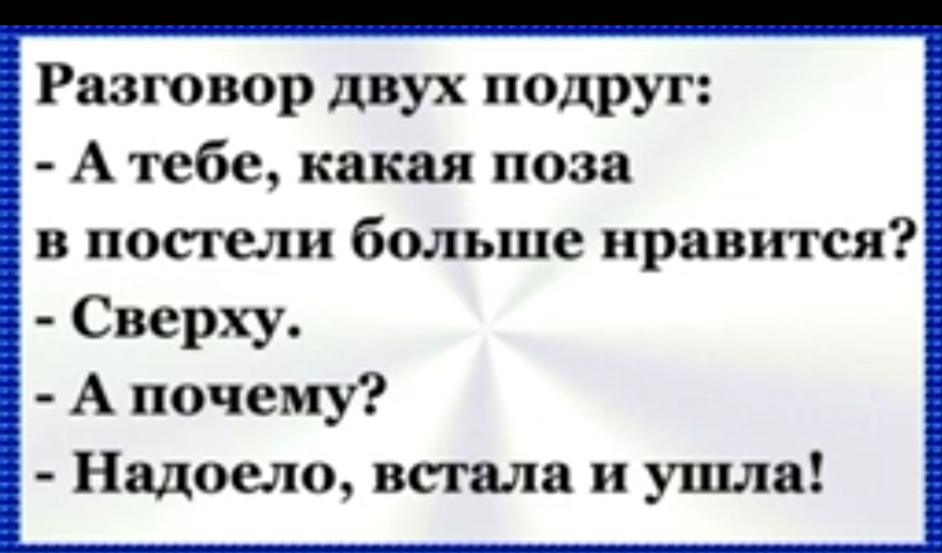 Разговор двух подруг Атебе какая поза в постели больше нравится Сверху А почему Надоело встала и ушла