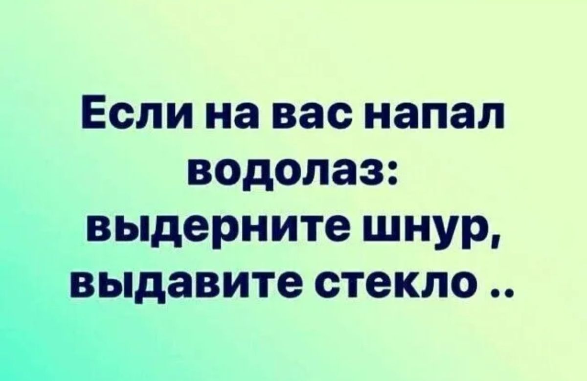 Если на вас напал водолаз выдерните шнур выдавите стекло