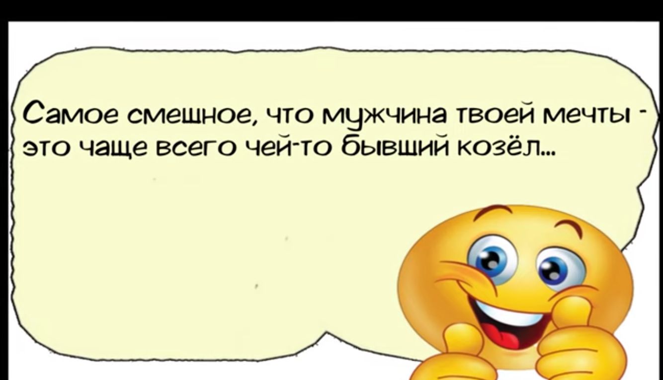 Самое смешное что мужчина твоей мечты это чаще всего чей то быеший козёл