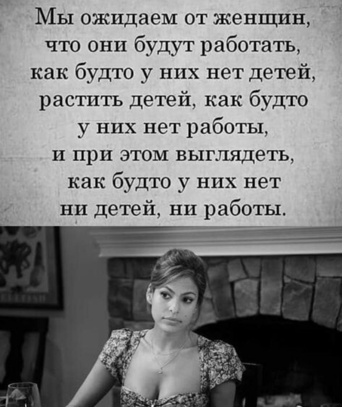 Мы ожидаем от женщин что они будут работать как будто у них нет детей растить детей как будто у них нет работы и при этом выглядеть как будто у них нет ни детей ни работы