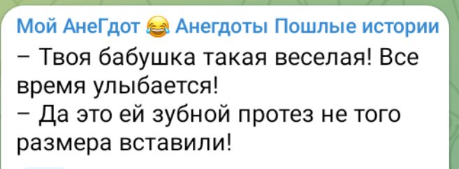 Мой АнеГдот Анегдоты Пошлые истории Твоя бабушка такая веселая Все время улыбается Да это ей зубной протез не того размера вставили