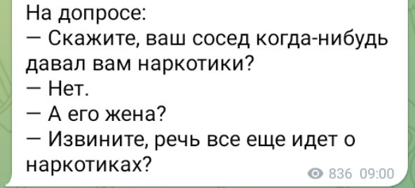 На допросе Скажите ваш сосед когда нибудь давал вам наркотики Нет Аего жена Извините речь все еще идет о наркотиках авосвоой