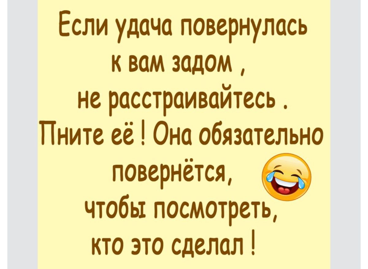 Если удача повернулась К ВОМ ЗадоМ не расстраивайтесь Пните её Она обязательно повернётся чтобы посмотреть кто это сделал