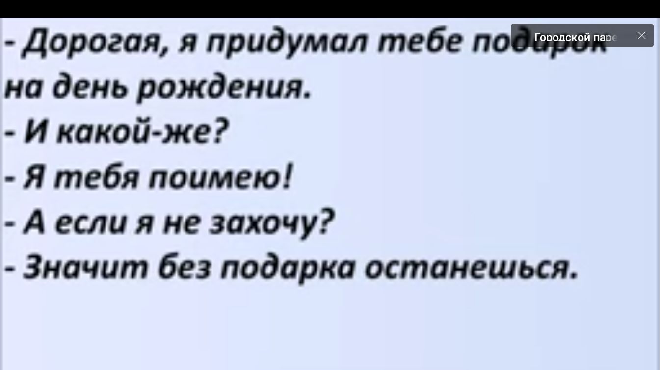 Дорогая я придумал тебе пой оя на день рождения И какой же Я тебя поимею А если я не захочу Значит без подарка останешься