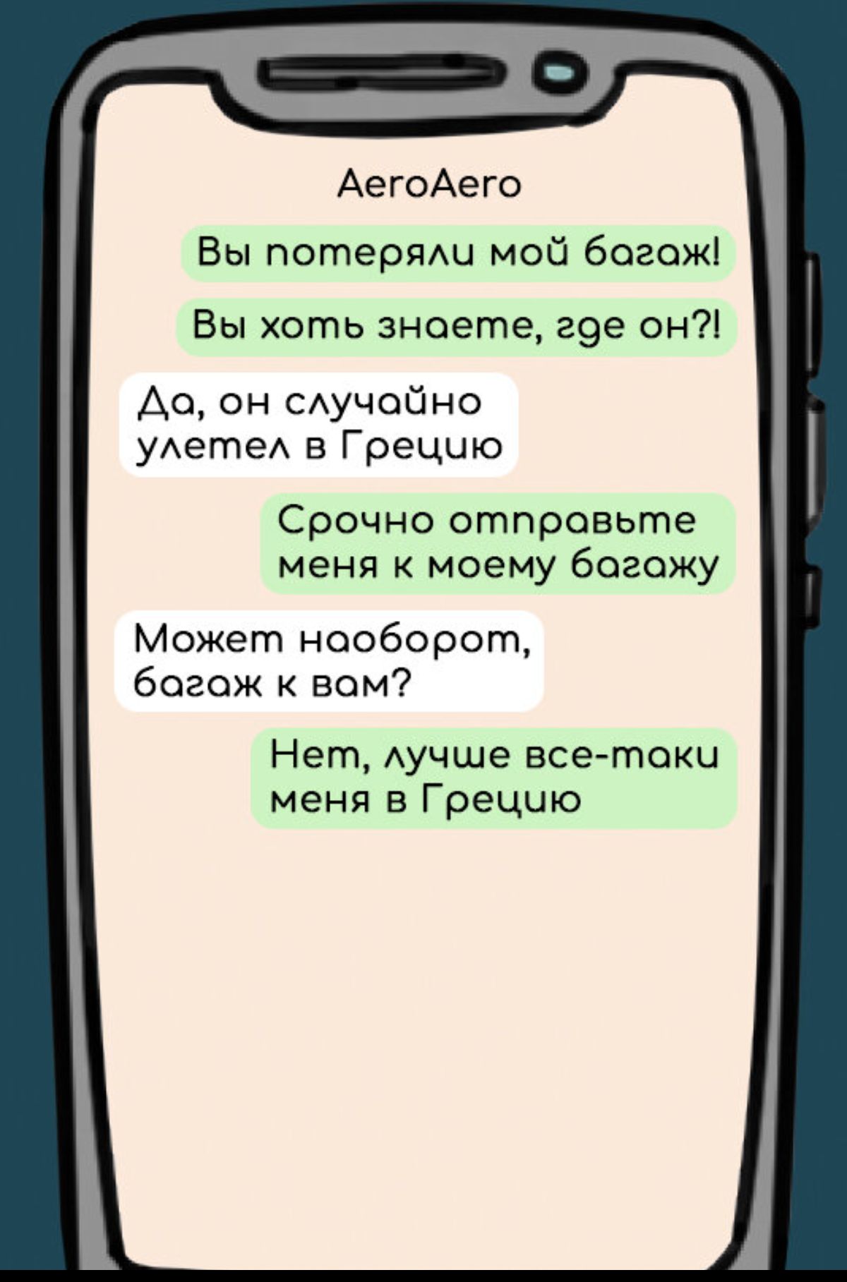 АегоАего Вы потеряли мой богож Вы хоть знаете гое он АДо он случайно улетел в Грецию СРОЧНО отппраовьте меня к моему багожу Может наоборот багож к вам Нет лучше все таки меня в Грецию