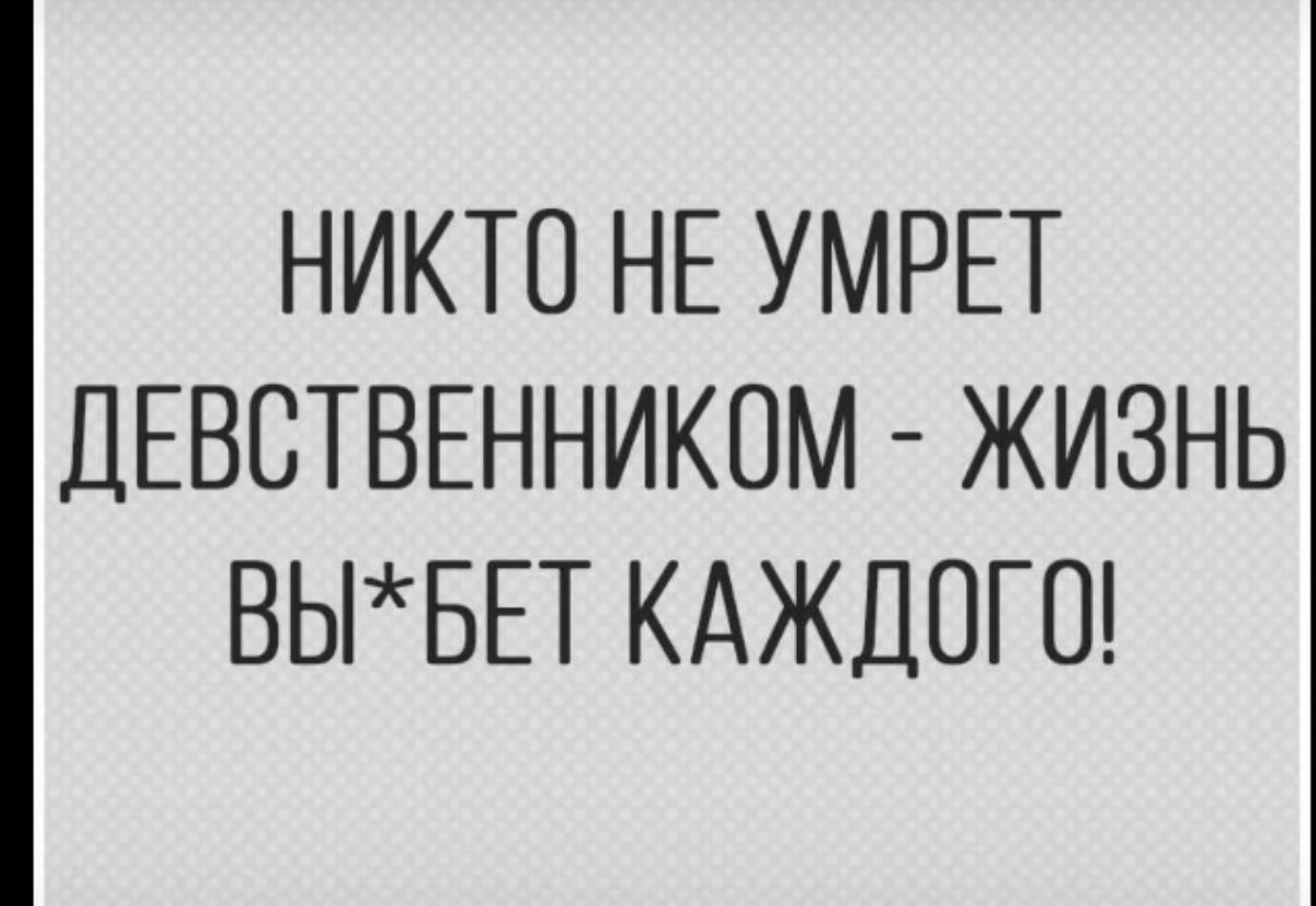 НИКТО НЕ УМРЕТ ДЕВСТВЕННИКОМ ЖИЗНЬ ВЫБЕТ КАЖДОГО