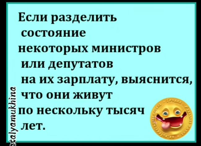 Если разделить состояние некоторых министров или депутатов на их зарплату выяснится что они живут Зпо нескольку тысяч Е лет о