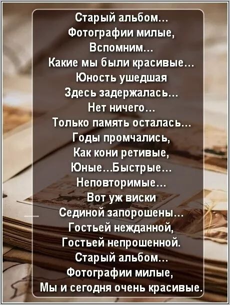 Старый альбом...
Фотографии милые,
Вспомним...
Какие мы были красивые...
Юность ушедшая
Здесь задержалась...
Нет ничего...
Только память осталась...
Годы промчались,
Как кони ретивые,
Юные...Быстрые...
Неповторимые...
Вот уж виски
Сединою запорошены...
Гостей нежданной,
Гостей непррошенной.
Старый альбом...
Фотографии милые,
Мы и сегодня очень красивые.