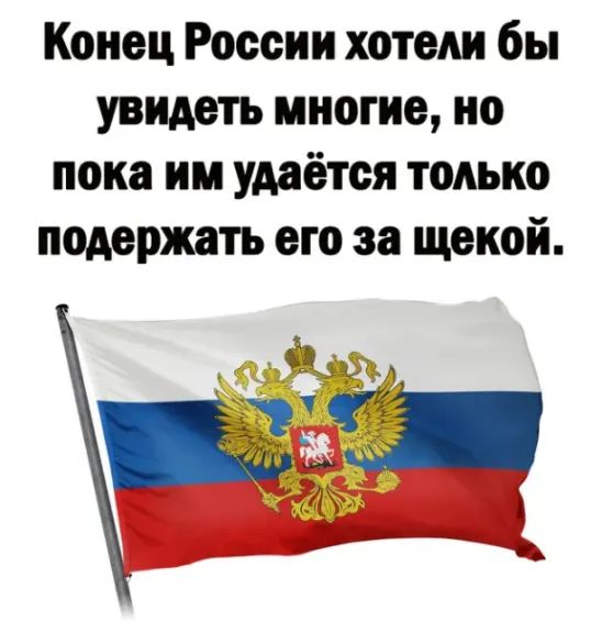 Конец России хотели бы увидеть многие, но пока им удаётся только поддержать его за щекой.