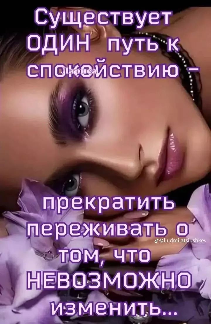 Существует ОДИН путь к спокойствию – прекратить переживать о том, что НЕВОЗМОЖНО изменить...