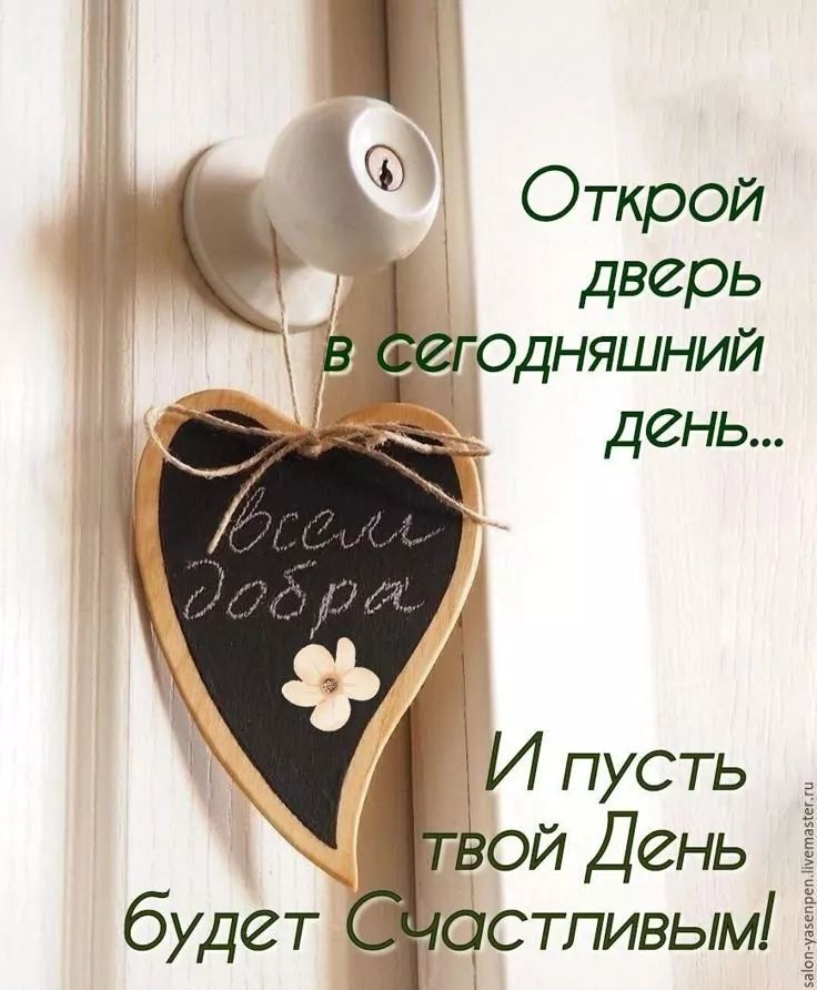 Открой дверь в сегодняшний день...
И пусть твой День будет Счастливым!