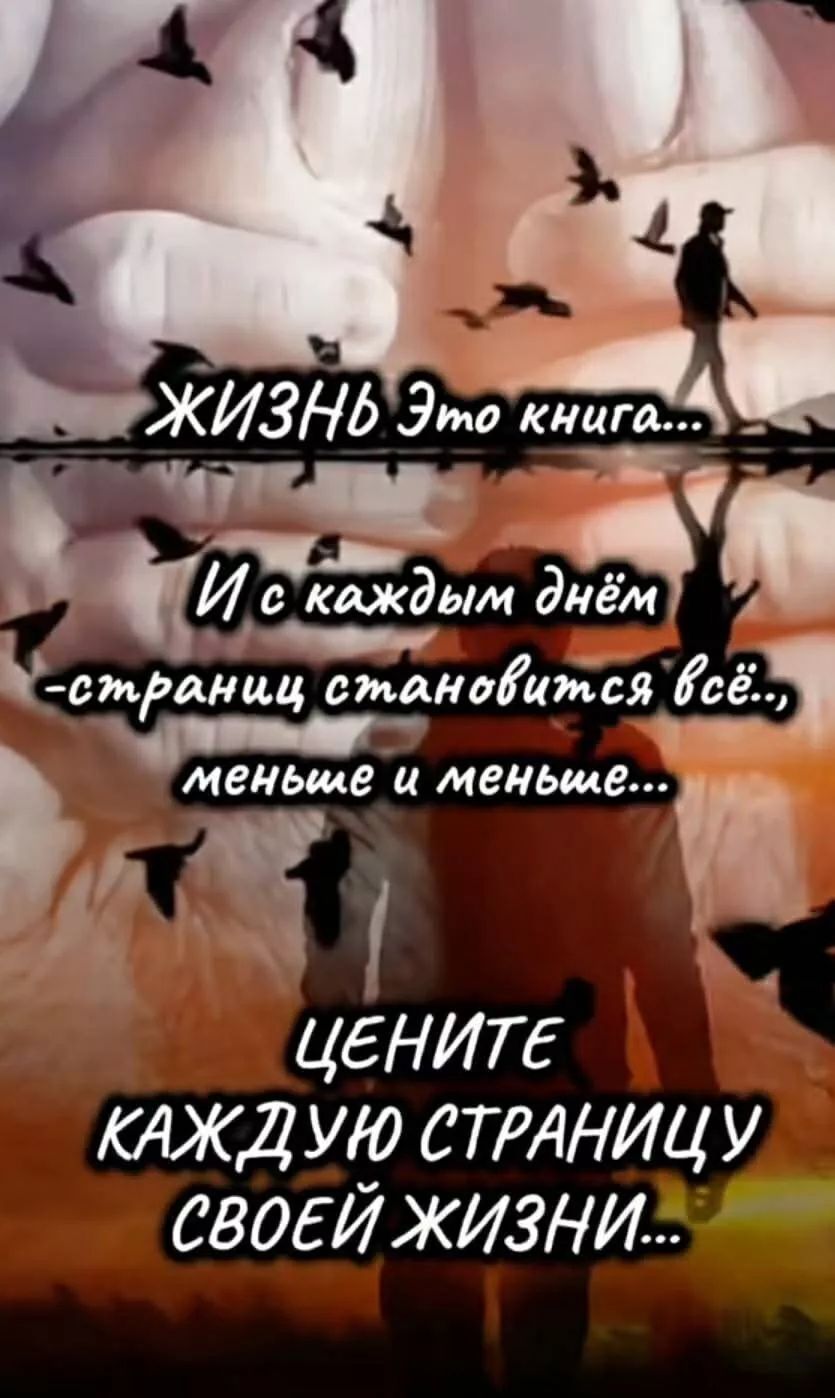 ЖИЗНЬ Это книга...
И с каждым днём -страниц становится всё..., меньше и меньше...
ЦЕНИТЕ КАЖДУЮ СТРАНИЦУ СВОЕЙ ЖИЗНИ...