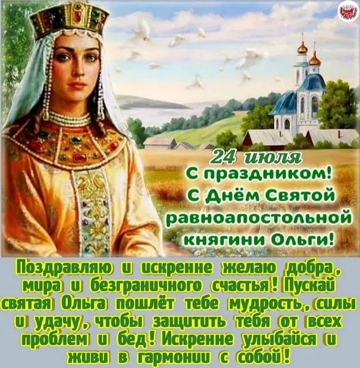 24 июля
С праздником!
С Днём Святой равноапостольной княгини Ольги!
Поздравляю и искренне желаю добра, мира и безграничного счастья! Пусть святая Ольга пошлет тебе мудрость, силы и удачу, чтобы защитить тебя от всех проблем и бед! Искренне улыбайся и живи в гармонии с собой!