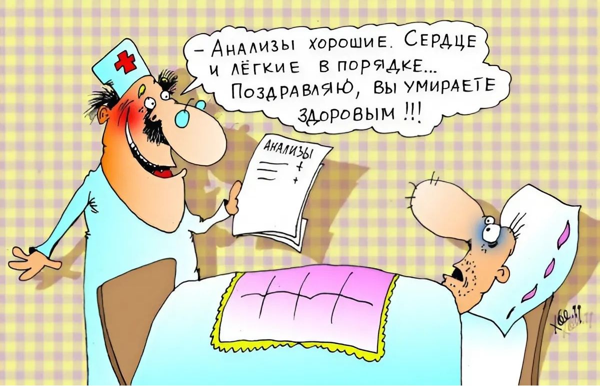 – Анализы хорошие. Сердце и лёгкие в порядке... Поздравляю, вы умираете здоровым !!!