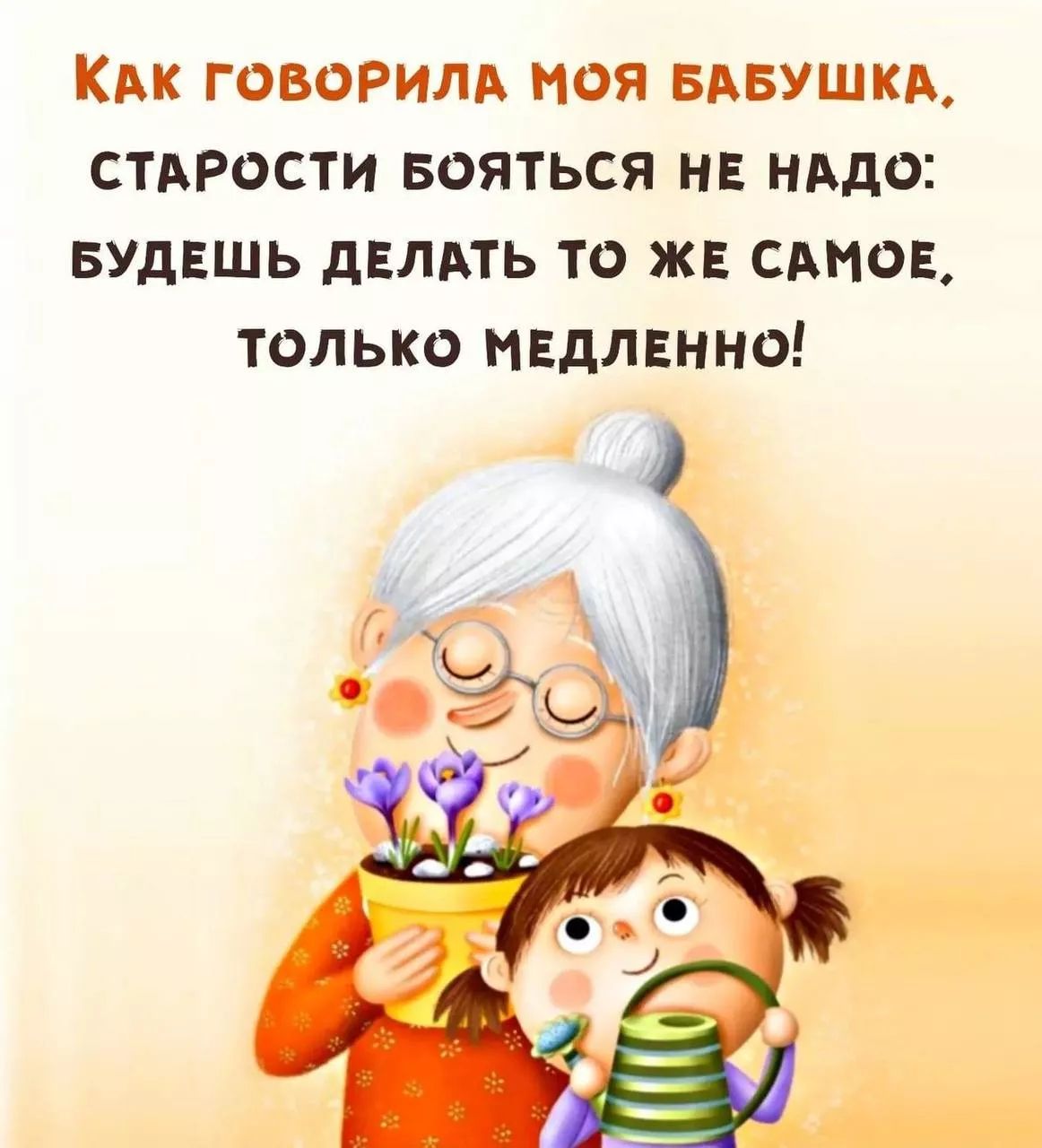 Как говорила моя бабушка, старости бояться не надо: будешь делать то же самое, только медленно!