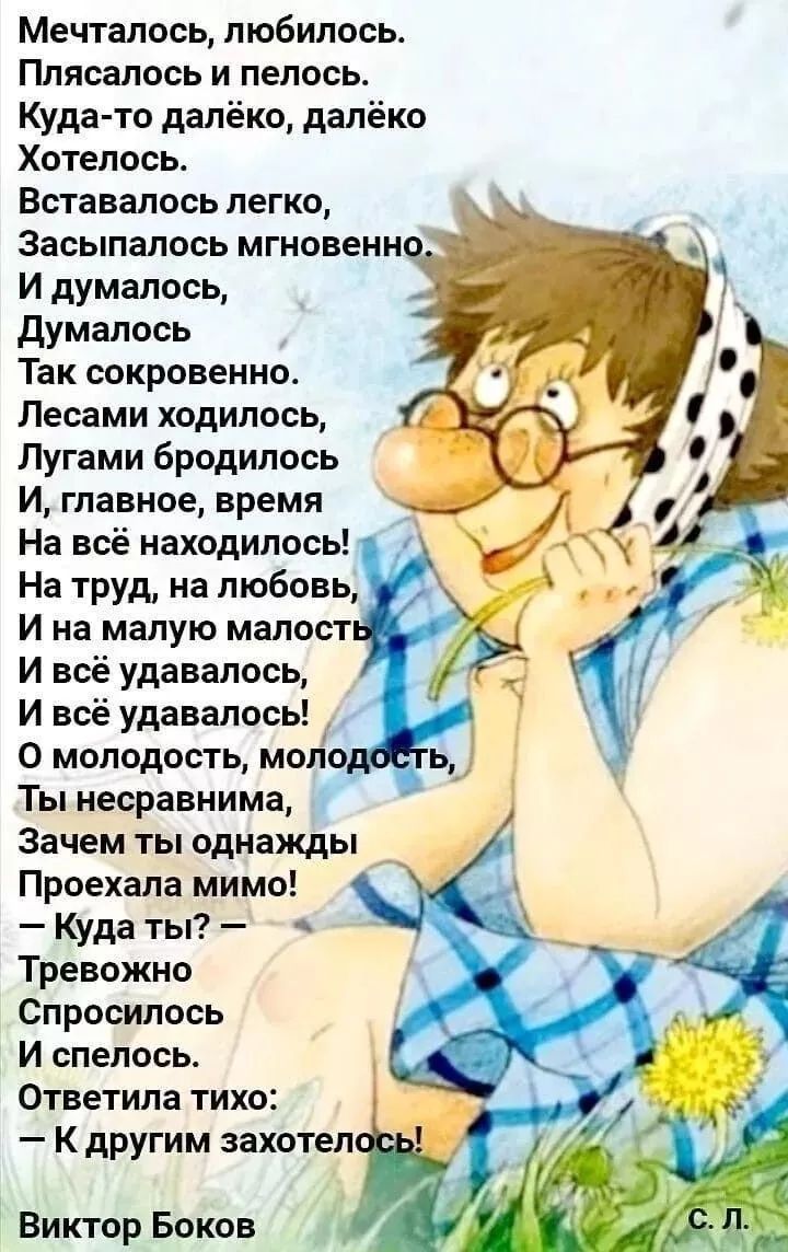 Мечталось, любилось.
Плясалось и пелось.
Куда-то далёко, дальёко
Хотелось.
Вставалось легко,
Засыпалось мгновенно.
И думалось,
Думалось
Так сокровенно.
Лесами ходилось,
Лугами бродилось
И, главное, время
На всё находилось!
На труд, на любовь,
И на малую малость
И всё удавалось,
И всё удавалось!
О молодость, молодость,
Ты несравненная,
Зачем ты однажды
Проехала мимо!
— Куда ты? —
Тревожно
Спросилось
И спелось.
Ответила тихо:
К другим захотелось!
Виктор Боков