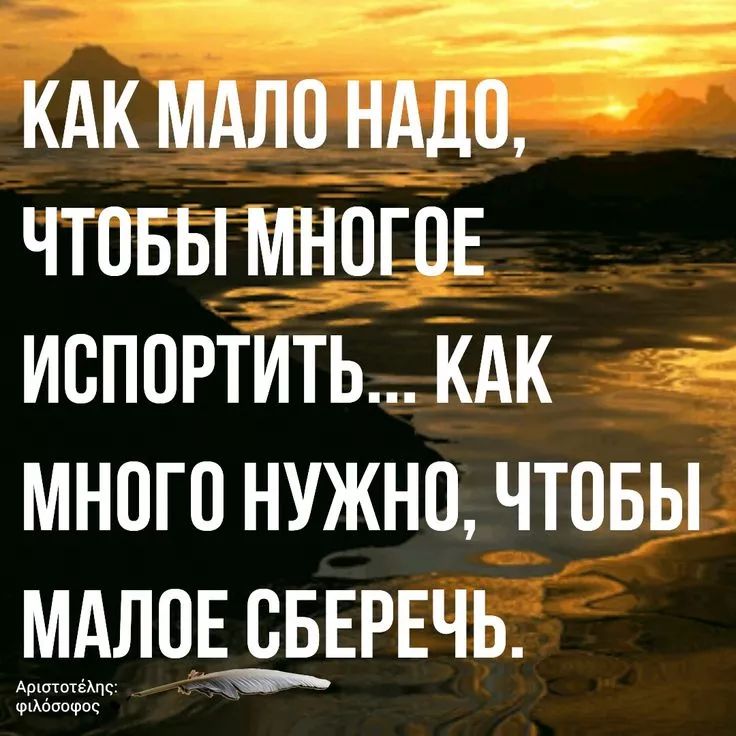 КАК МАЛО НАДО, ЧТОБЫ МНОГОЕ ИСПОРТИТЬ... КАК МНОГО НУЖНО, ЧТОБЫ МАЛОЕ СБЕРЕЧЬ.