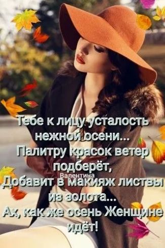 Тебе к лицу усталость нежной осени... Палитру красок ветер подберёт, Добавит в макияж листья из золота... Ах, как же осень Женщине идёт!
Валентина