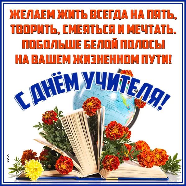 Желаем жить всегда на пять, творить, смеяться и мечтать. Побольше белой полосы на вашем жизненном пути! С Днём учителя!