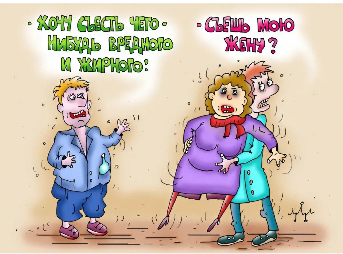 Хочу съесть чего-нибудь вредного и жирного:
Съешь мою жену?