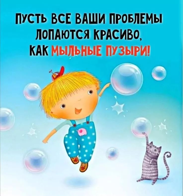 ПУСТЬ ВСЕ ВАШИ ПРОБЛЕМЫ ЛОПАЮТСЯ КРАСИВО, КАК МЫЛЬНЫЕ ПУЗЫРИ!