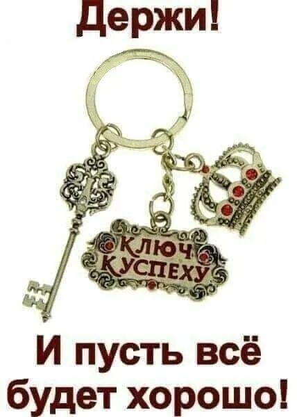 Держи!
КЛЮЧ К УСПЕХУ
И пусть всё будет хорошо!