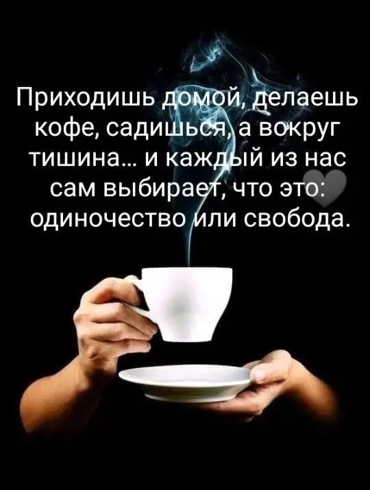 Приходишь домой, делаешь кофе, садишься, а вокруг тишина… и каждый из нас сам выбирает, что это: одиночество или свобода.